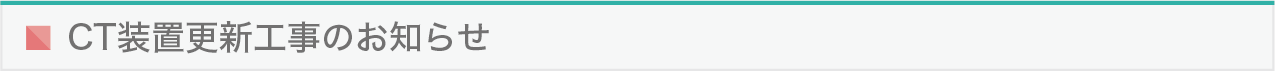 CT装置更新工事のお知らせ